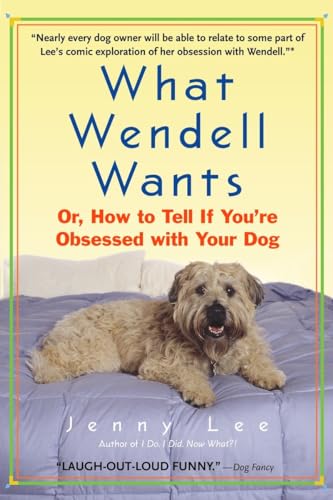 What Wendell Wants: Or, How to Tell if You're Obsessed with Your Dog - Click to Buy