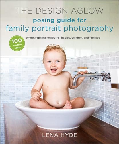 Design Aglow Posing Guide for Family Portrait Photography, The: 100 Modern Ideas for Photographing Newborns, Babies, Children, and Families - Click to Buy