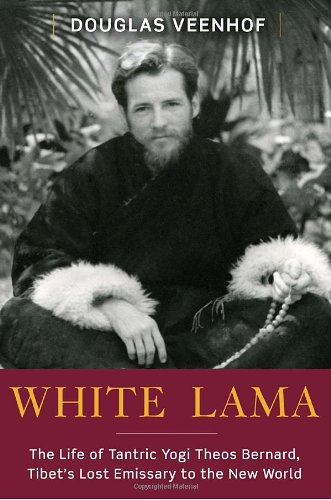 White Lama: The Life of Tantric Yogi Theos Bernard, Tibet's Lost Emissary to the New World - Click to Buy