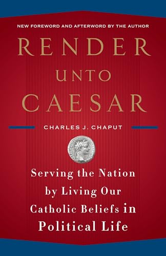 Render Unto Caesar: Serving the Nation by Living Our Catholic Beliefs in Political Life - Click to Buy