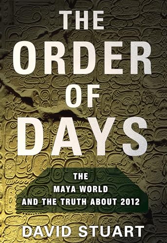 The Order of Days: The Maya World and the Truth About 2012