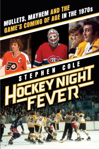 Hockey Night Fever: Mullets, Mayhem and the Game's Coming of Age in the 1970s - Click to Buy