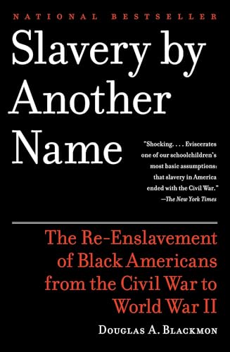 Slavery by Another Name: The Re-Enslavement of Black Americans from the Civil War to World War II