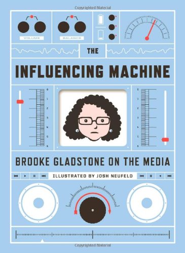 The Influencing Machine – Brooke Gladstone on the Media - Click to Buy