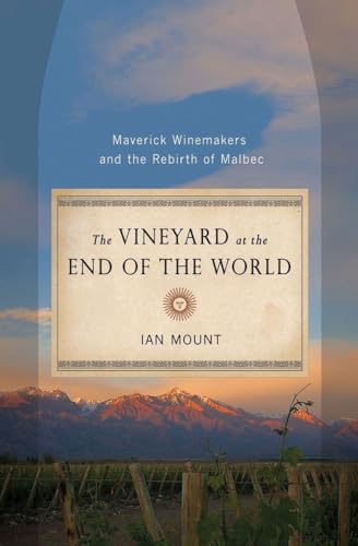 The Vineyard at the End of the World: Maverick Winemakers and the Rebirth of Malbec - Click to Buy