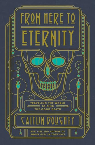 From Here to Eternity – Traveling the World to Find the Good Death - Click to Buy
