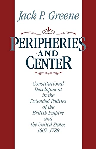 Peripheries and Center: Constitutional Development in the Extended Polities of the British Empire and the United States 1607-1788 - Click to Buy