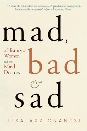 Mad, Bad, and Sad: A History of Women and the Mind Doctors - Click to Buy
