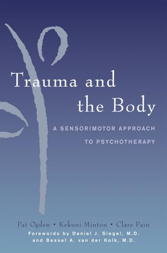 Trauma And the Body: A Sensorimotor Approach to Psychotherapy - Click to Buy