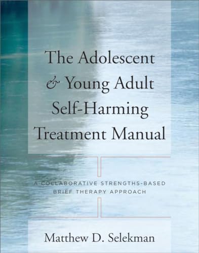 The Adolescent & Young Adult Self-Harming Treatment Manual: A Collaborative Strengths-Based Brief Therapy Approach - Click to Buy