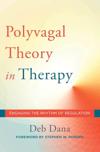 The Polyvagal Theory in Therapy: Engaging the Rhythm of Regulation (Norton Series on Interpersonal Neurobiology)