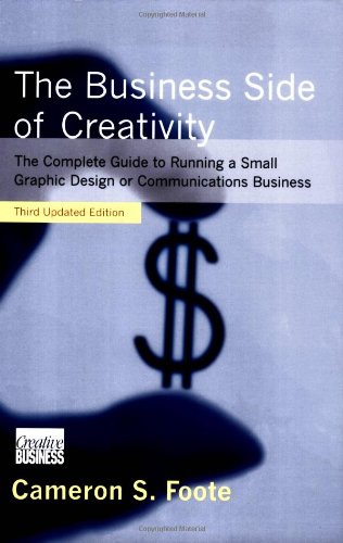 The Business Side of Creativity: A Complete Guide to Running a Small Graphic Design or Communications Business - Click to Buy