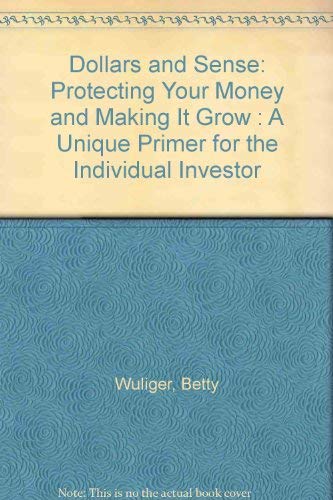 Dollars and Sense: Protecting Your Money and Making It Grow : A Unique Primer for the Individual Investor - Click to Buy
