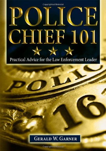 Police Chief 101: Practical Advice for the Law Enforcement Leader - Click to Buy