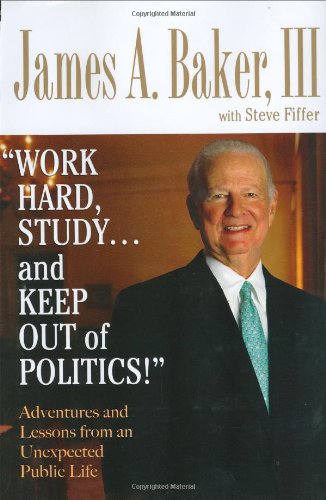 Work Hard, Study...and Keep Out of Politics!: Adventures And Lessons from an Unexpected Political Life - Click to Buy