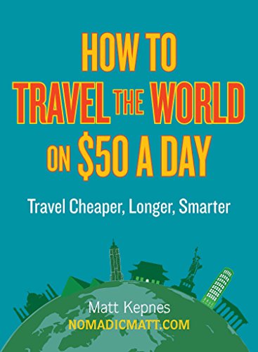 How to Travel the World on $50 a Day: Travel Cheaper, Longer, Smarter - Click to Buy
