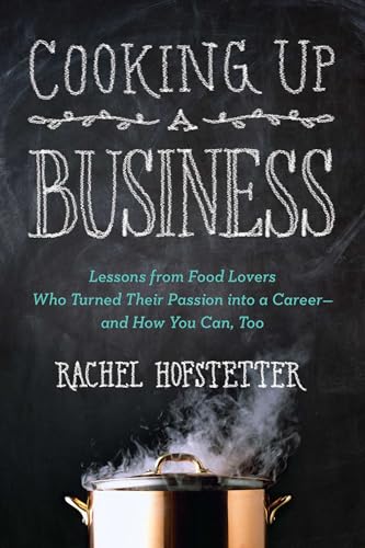 Cooking Up a Business: Lessons from Food Lovers Who Turned Their Passion into a Career -- and How You Can, Too - Click to Buy