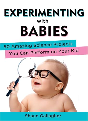 Experimenting with Babies: 50 Amazing Science Projects You Can Perform on Your Kid - Click to Buy