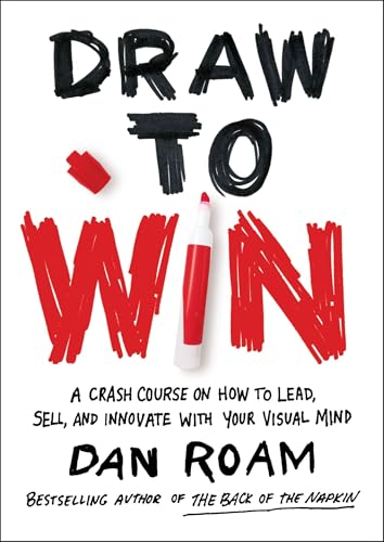 Draw to Win: A Crash Course on How to Lead, Sell, and Innovate With Your Visual Mind