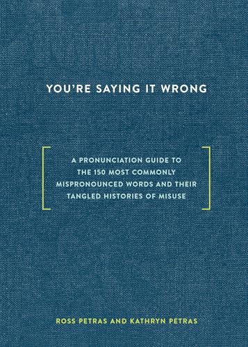 You're Saying It Wrong: A Pronunciation Guide to the 150 Most Commonly Mispronounced Words--and Their Tangled Histories of Misuse - Click to Buy