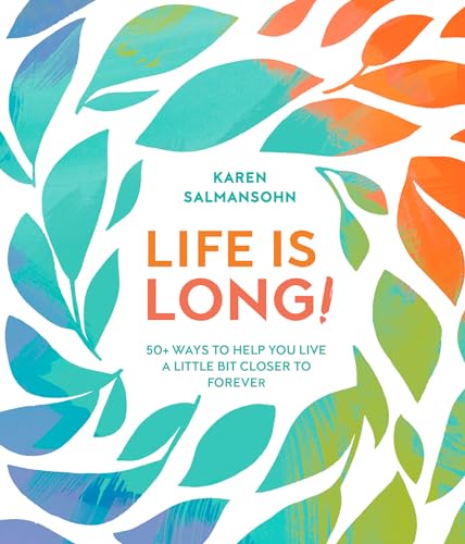 Life Is Long!: 50+ Ways to Help You Live a Little Bit Closer to Forever - Click to Buy