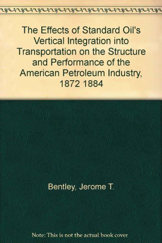 The Effects of Standard Oil's Vertical Integration into Transportation on the Structure and Performance of the American Petroleum Industry, 1872 1884 - Click to Buy
