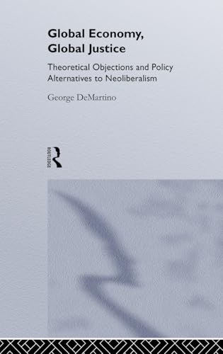 Global Economy, Global Justice: Theoretical and Policy Alternatives to Neoliberalism (Routledge Studies in Contemporary Political Economy)