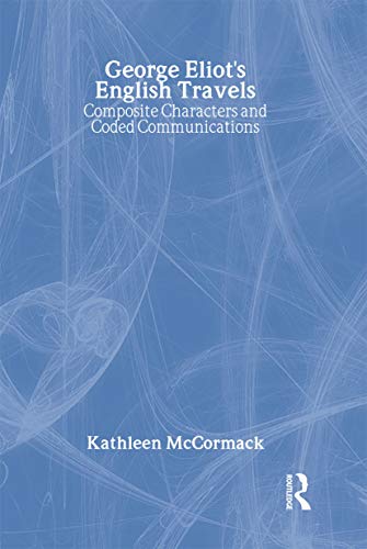 George Eliot's English Travels: Composite Characters And Coded Communications (Context An Genre In English Literature) - Click to Buy
