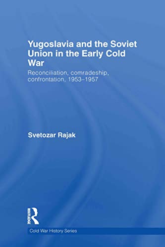 Yugoslavia and the Soviet Union in the Early Cold War: Reconciliation, comradeship, confrontation, 1953-1957 (Cold War History) - Click to Buy