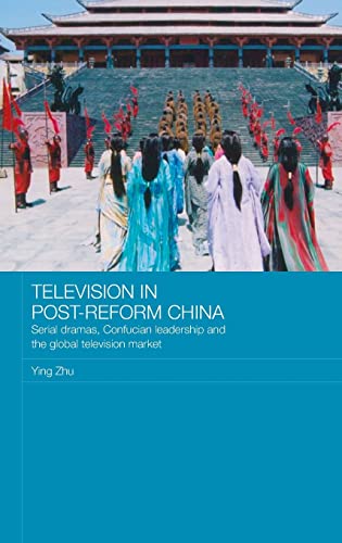 Television in Post-Reform China: Serial Dramas, Confucian Leadership and the Global Television Market (Media, Culture and Social Change in Asia) - Click to Buy
