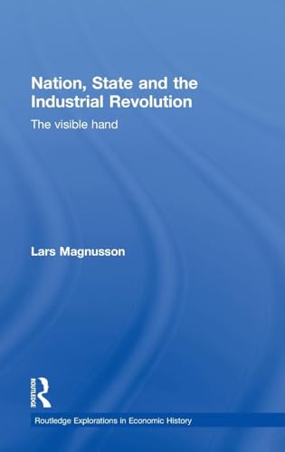 Nation, State and the Industrial Revolution: The Visible Hand (Routledge Explorations in Economic History)