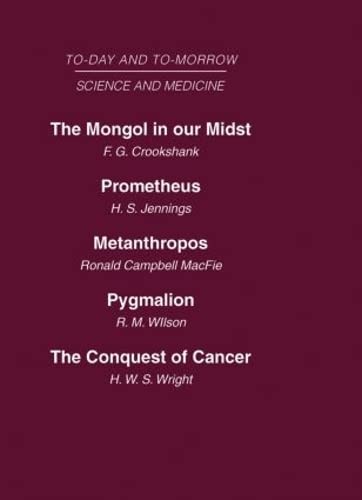 Today and Tomorrow Vol 10 Science & Medicine: The Mongol in Our Midst Prometheus, or Biology and the Advancement of Man Metanthropos or the Body of the Future Pygmalion or the Doctor of the Future The Conquest of Cancer - Click to Buy