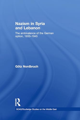 Nazism in Syria and Lebanon: The Ambivalence of the German Option, 1933–1945 (SOAS/Routledge Studies on the Middle East) - Click to Buy