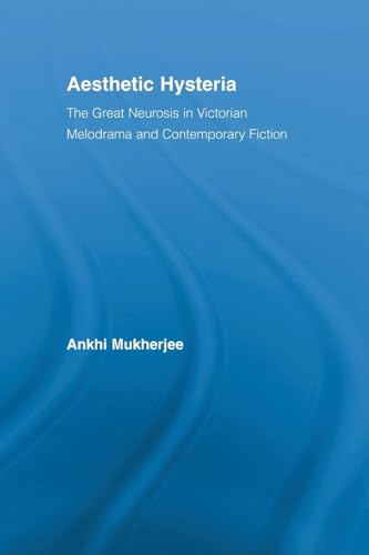 Aesthetic Hysteria: The Great Neurosis in Victorian Melodrama and Contemporary Fiction - Click to Buy