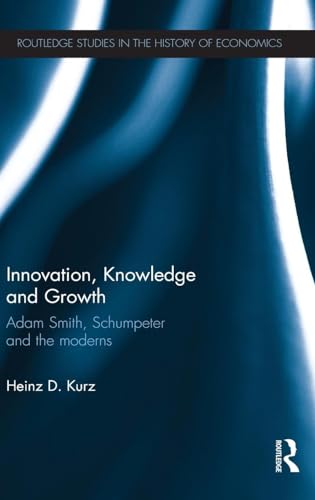 Innovation, Knowledge and Growth: Adam Smith, Schumpeter and the Moderns (Routledge Studies in the History of Economics) - Click to Buy