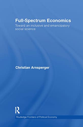 Full-Spectrum Economics: Toward an Inclusive and Emancipatory Social Science - Click to Buy