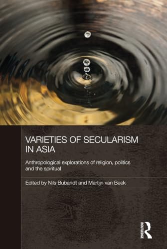 Varieties of Secularism in Asia: Anthropological Explorations of Religion, Politics and the Spiritual - Click to Buy