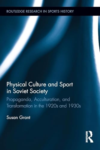 Physical Culture and Sport in Soviet Society: Propaganda, Acculturation, and Transformation in the 1920s and 1930s (Routledge Research in Sports History) - Click to Buy