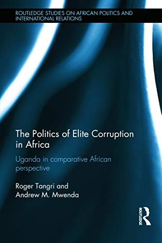 The Politics of Elite Corruption in Africa: Uganda in Comparative African Perspective - Click to Buy