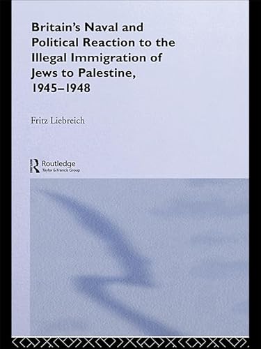 Britain's Naval and Political Reaction to the Illegal Immigration of Jews to Palestine, 1945-1948 - Click to Buy