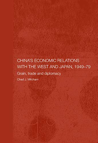 China's Economic Relations with the West and Japan, 1949-1979: Grain, Trade and Diplomacy - Click to Buy