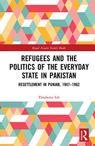 Refugees and the Politics of the Everyday State in Pakistan: Resettlement in Punjab, 1947-1962 - Click to Buy