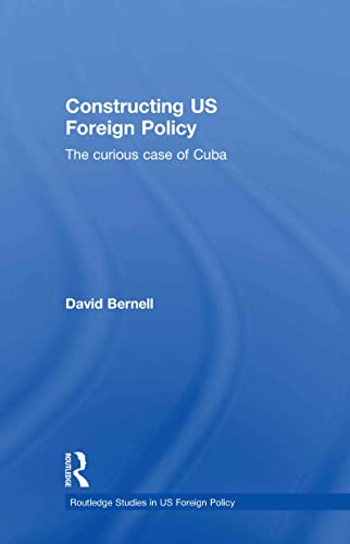 Constructing US Foreign Policy: The Curious Case of Cuba (Routledge Studies in US Foreign Policy) - Click to Buy