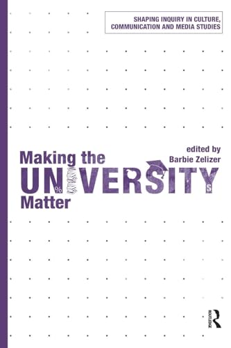 Making the University Matter (Shaping Inquiry in Culture, Communication and Media Studies)
