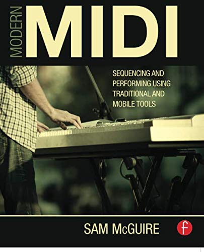 Modern MIDI: Sequencing and Performing Using Traditional and Mobile Tools - Click to Buy
