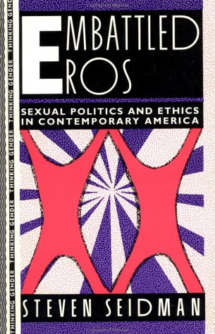 Embattled Eros: Sexual Politics and Ethics in Contemporary America (Thinking Gender)
