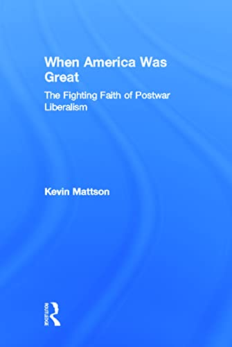 When America Was Great: The Fighting Faith of Liberalism in Post-War America - Click to Buy