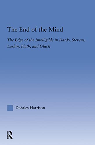 The End of the Mind: The Edge of the Intelligible in Hardy, Stevens, Larking, Plath, and Gluck - Click to Buy