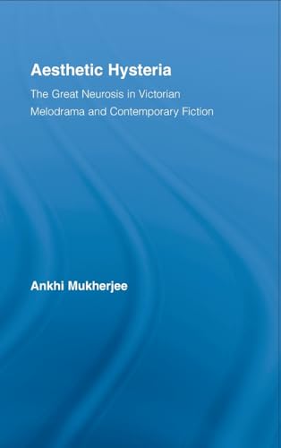 Aesthetic Hysteria: The Great Neurosis in Victorian Melodrama and Contemporary Fiction