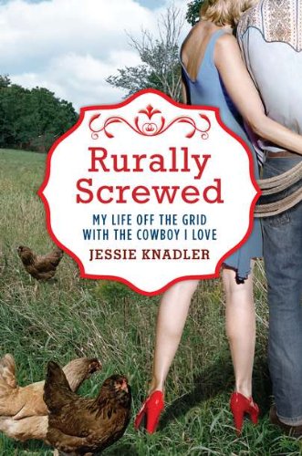 Rurally Screwed: My Life Off the Grid with the Cowboy I Love - Click to Buy